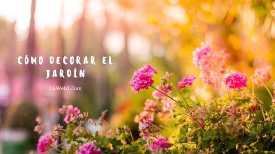 Cómo crear tu propio jardín 5 cómo decorar un jardín